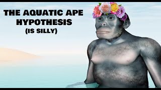 The Aquatic Ape Hypothesis Is Silly [upl. by Nihsfa]