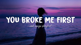 You Broke Me First ♫ Sad songs playlist for broken hearts  Depressing Songs That Will Make You Cry [upl. by Arannahs]