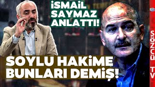 İsmail Saymaz Süleyman Soylu ve Hakim Arasındaki Konuşmayı Anlattı Hakim Böyle Direnmiş [upl. by Dnomyar]