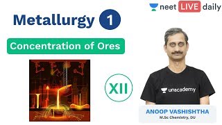 Metallurgy  L 1  Concentration of Ores  Class 12  Unacademy NEET  NEET Chemistry  Anoop Sir [upl. by Gati815]