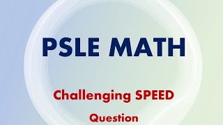 PSLE MATH  Challenging Speed Question [upl. by Naveb]