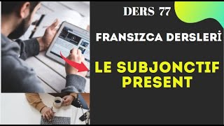 Fransızca Dersleri 77 LE SUBJONCTIF PRESENT  Fransızca Öğreniyorum [upl. by Leoy]