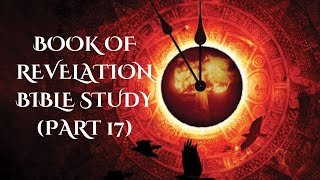 Book of Revelation Bible Study Part 17 [upl. by Olim]