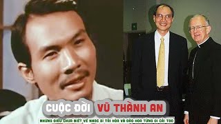 Tiểu sử nhạc sĩ VŨ THÀNH AN Những điều chưa biết về nhạc sĩ tài hòa và đào hoa từng đi cải tạo [upl. by Lumpkin]