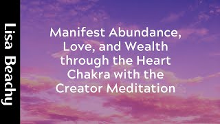 Manifest Abundance Love and Wealth through the Heart Chakra with the Creator Meditation [upl. by Eseeryt]