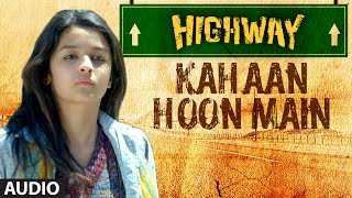 Highway Kahaan Hoon Main Full Song Audio AR Rahman  Alia Bhatt Randeep Hooda [upl. by Ecyob]