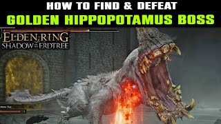 How to Find GOLDEN HIPPOPOTAMUS BOSS Location  How to Defeat GOLDEN HIPPOPOTAMUS  Elden Ring DLC [upl. by Akfir366]