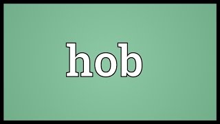 Hob Meaning [upl. by Miguel459]