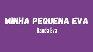 Banda Eva  Minha pequena Eva  Letra da música [upl. by Dloraj]