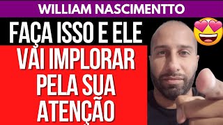 FAÇA ISSO E ELE VAI IMPLORAR PELA SUA ATENÇÃO  William Nascimentto [upl. by Halian]