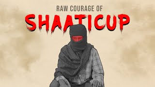 RAW COURAGE OF SHAATICUP [upl. by Ocinemod]