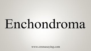 How To Say Enchondroma [upl. by Knute]