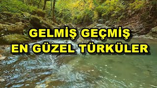 GELMİŞ GEÇMİŞ EN GÜZEL TÜRKÜLER  TÜRK HALK MÜZİĞİ türkü [upl. by Genna]