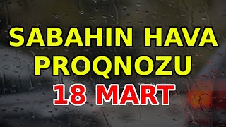 SABAHIN HAVA PROQNOZU 18 mart 2024 Hava haqqinda [upl. by Retxed]