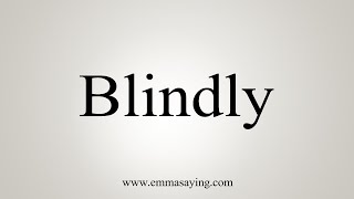 How To Say Blindly [upl. by Ioab782]