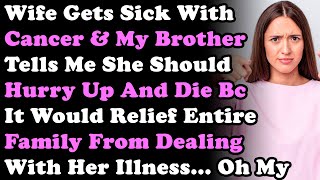 Wife Gets Sick With Cancer amp My Brother Tells Me She Should Hurry Up amp Die Bc It Would Be Easier For [upl. by Cila]