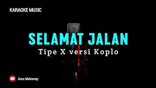 SELAMAT JALAN KARAOKE TIPE X versi Koplo  KARAOKE SELAMAT JALAN VERSI KOPLO [upl. by Adon]