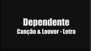 Dependente  Canção e Louvor  Letra [upl. by Amann]