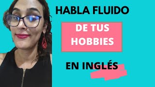 Hablar Fluido De Tus Hobbies En Inglés [upl. by Lladnik855]