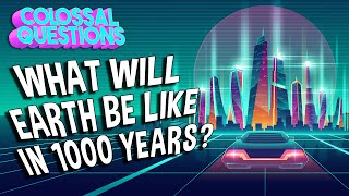 What Will Earth Be Like in 1000 Years  COLOSSAL QUESTIONS [upl. by March]