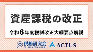 資産課税の改正【令和６年度税制改正大綱要点解説】 [upl. by Cnut]