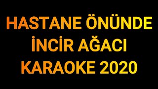 HASTANE ÖNÜNDE İNCİR AĞACI 2020  KARAOKE [upl. by Lamraj]