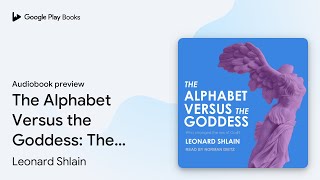 The Alphabet Versus the Goddess The Conflict… by Leonard Shlain · Audiobook preview [upl. by Arikahs]