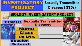 Sexually Transmitted Diseases STDs Investigatory Project Biology Class 12 24th project Neerja [upl. by Ewolram]