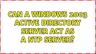 Can a Windows 2003 Active Directory server act as a NTP server [upl. by Gabe]