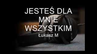 ŁUKASZ M  JESTEŚ DLA MNIE WSZYSTKIM  NEW 2014 [upl. by Eelamme259]