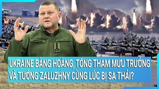 Toàn cảnh thế giới Ukraine bàng hoàng Tổng tham mưu trưởng và tướng Zaluzhny cùng bị sa thải [upl. by Orlosky]