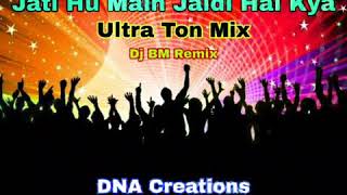 Jati Hu Main Jaldi Hai Kya  Ultra Ton Mix  Dj BM Remix  Dj BM  BM Remix [upl. by Feola428]