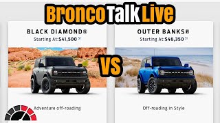 Ford Bronco Talk Live  Black Diamond vs Outer Banks [upl. by Dyson537]