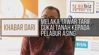 Khabar Dari Melaka Melaka tawar potongan tarif cukai tanah kepada pelabur asing [upl. by Costanzia]