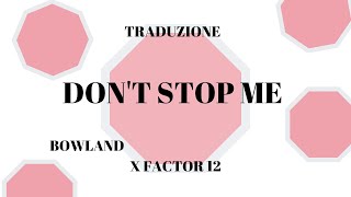 TRADUZIONE ITALIANA DONT STOP ME  BOWLAND  X FACTOR 2018 [upl. by Bacon]