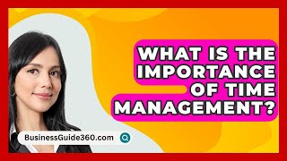 What Is The Importance Of Time Management  BusinessGuide360com [upl. by Allemac]