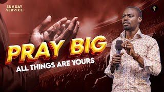 Pray Big — All Things Are Yours  Phaneroo Sunday 270  Apostle Grace Lubega [upl. by Darach817]