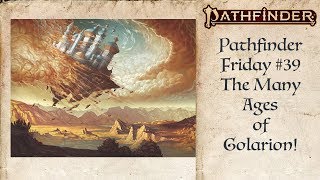 The History of Golarions Ages Pathfinder Friday 39 [upl. by Karissa]