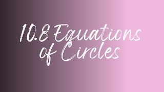 10 8 Equations of Circles [upl. by Ternan]