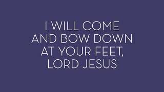 I Will Come and Bow Down at Your Feet Lord Jesus in Your Presence Is Fullness of Joy [upl. by Alten137]