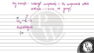 The correct statement regarding a carbonyl compound with a hydrogen atom on its alphacarbon is [upl. by Sunderland]