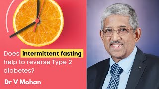 Does intermittent fasting help to reverse Type 2 diabetes  Dr V Mohan [upl. by Imoyn]