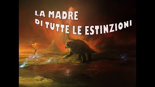 La Madre di tutte le Estinzioni [upl. by Zumstein]