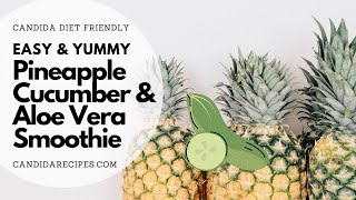 Candida Friendly Recipe Easy amp Yummy Pineapple Cucumber and Aloe Vera Smoothie [upl. by Ajim]