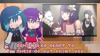 Oshi no ko React to Their op but paint version [upl. by Eerb600]