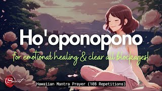 HOOPONOPONO PRAYER FOR EMOTIONAL HEALING amp CLEAR ALL INNER BLOCKAGES 108 REPETITIONS✨🙏 [upl. by Nnylrebma]