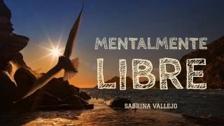 Cómo Ser Mentalmente Libre  Cómo Ser Feliz en tu Entorno  Por Sabrina Vallejo [upl. by Ettenoj87]