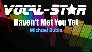 Michael Buble  Havent Met You Yet Karaoke Version with Lyrics HD VocalStar Karaoke [upl. by Broome947]