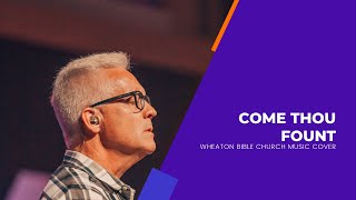 Come Thou Fount  Wheaton Bible Church [upl. by Vergne]