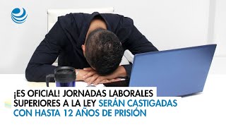 ¡Es oficial Jornadas laborales superiores a la Ley serán castigadas con hasta 12 años de prisión [upl. by Dixie]